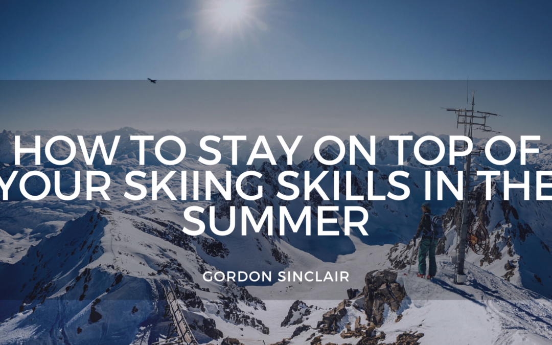 Gordon Sinclair How To Stay On Top Of Your Skiing Skills In The Summer
